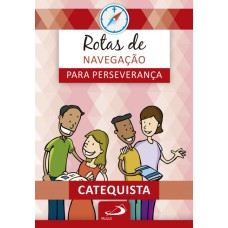 ROTAS DE NAVEGAÇÃO PARA PERSEVERANÇA: LIVRO DO CATEQUISTA