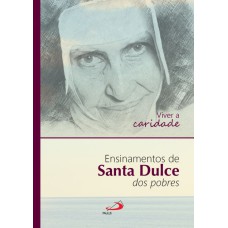 VIVER A CARIDADE - ENSINAMENTOS DE SANTA DULCE DOS POBRE