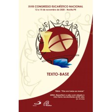 PÃO EM TODAS AS MESAS: XVIII CONGRESSO EUCARÍSTICO NACIONAL - TEXTO BASE