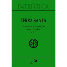 PATRÍSTICA - TERRA SANTA - ITINERÁRIOS E DESCRIÇÕES - SÉC. IV - VIII - VOL. 49/ 1