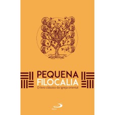 PEQUENA FILOCALIA - O LIVRO CLÁSSICO DA IGREJA ORIENTAL