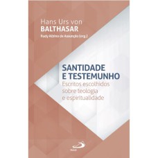 SANTIDADE E TESTEMUNHO - ESCRITOS ESCOLHIDOS SOBRE E ESPIRITUALIDADE