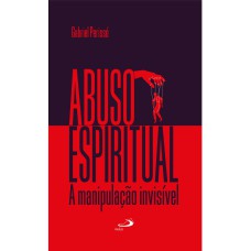 ABUSO ESPIRITUAL: A MANIPULAÇÃO INVISÍVEL