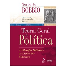 TEORIA GERAL DA POLÍTICA - A FILOSOFIA POLÍTICA E AS LIÇÕES DOS CLÁSSICOS