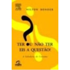 TER OU NAO TER EIS A QUESTAO - A SABEDORIA DO CONSUMO