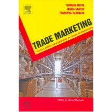 TRADE MARKETING - TEORIA E PRÁTICA PARA GERENCIAR OS CANAIS DE DISTRIBUIÇÃO