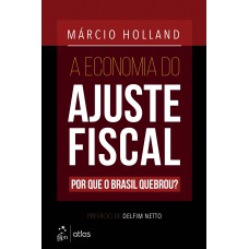 A ECONOMIA DO AJUSTE FISCAL - POR QUE O BRASIL QUEBROU?