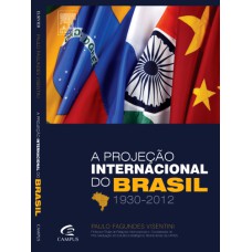 A PROJEÇÃO INTERNACIONAL DO BRASIL 1930-2012