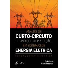 ANÁLISE DE CURTO-CIRCUITO E PRINCÍPIOS DE PROTEÇÃO EM SISTEMAS DE ENERGIA ELÉTRICA - FUNDAMENTOS E PRÁTICA