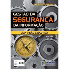 GESTÃO DA SEGURANÇA DA INFORMAÇÃO - UMA VISÃO EXECUTIVA