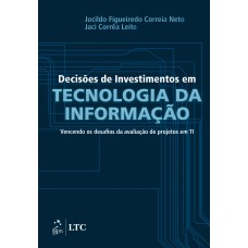 DECISÕES DE INVESTIMENTOS EM TECNOLOGIA DA INFORMAÇÃO - VENCENDO OS DESAFIOS DA AVALIAÇÃO DE PROJETOS EM TI