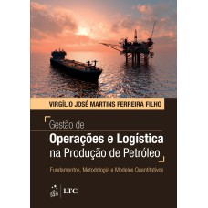 GESTÃO DE OPERAÇÕES E LOGÍSTICA NA PRODUÇÃO DE PETRÓLEO - FUNDAMENTOS, METODOLOGIA E MODELOS QUANTITATIVOS