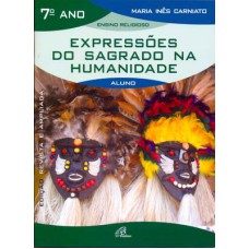 EXPRESSÕES DO SAGRADO NA HUMANIDADE - 7º ANO (LIVRO DO ALUNO) - EDIÇÃO REVISTA E AMPLIADA