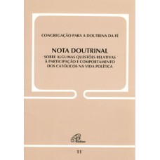 NOTA DOUTRINAL SOBRE ALGUMAS QUESTÕES RELATIVAS À... - DOC. 11 - PARTICIPAÇÃO E COMPORTAMENTO DOS CATÓLICOS NA VIDA POLÍTICA