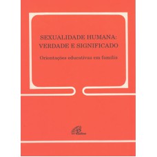 SEXUALIDADE HUMANA: VERDADE E SIGNIFICADO - 148: ORIENTAÇÕES EDUCATIVAS EM FAMÍLIA - 148