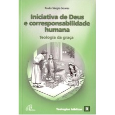 INICIATIVA DE DEUS E CORRESPONSABILIDADE HUMANA: TEOLOGIA DA GRAÇA - TEOLOGIAS BÍBLICAS 3