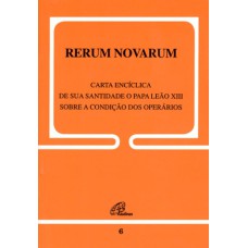 RERUM NOVARUM - 6: SOBRE A CONDIÇÃO DOS OPERÁRIOS