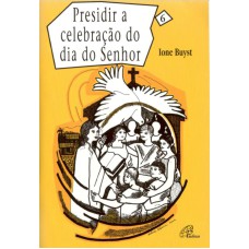 PRESIDIR A CELEBRAÇÃO DO DIA DO SENHOR - VOL. 6