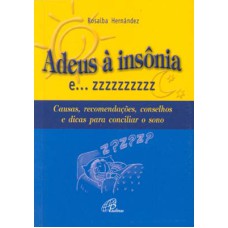 ADEUS À INSÔNIA E... ZZZZZZZZZZ: CAUSAS, RECOMENDAÇÕES, CONSELHOS E DICAS PARA CONCILIAR O SONO