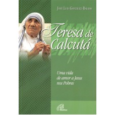 TERESA DE CALCUTÁ UMA VIDA DE AMOR A JESUS NOS POBRES