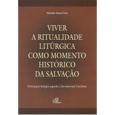 VIVER A RITUALIDADE LITÚRGICA COMO MOMENTO HISTÓRICO DA SALVAÇÃO