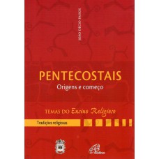 PENTECOSTAIS: ORIGENS E COMEÇO - III. TRADIÇÕES RELIGIOSAS VOL. 3