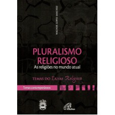 PLURALISMO RELIGIOSO: AS RELIGIÕES NUM MUNDO ATUAL - IV. TEMAS CONTEMP. V 1: IV. TEMAS CONTEMPORÂNEOS VOL. 1