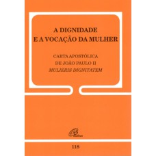 A DIGNIDADE E A VOCAÇÃO DA MULHER - CARTA APOSTÓLICA DE JOÃO PAULO II - 118: MULIERIS DIGNITATEM