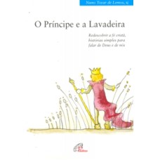 PRINCIPE E A LAVADEIRA, O - REDESCOBRIR A FE CRISTA ...