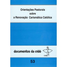 ORIENTAÇÕES PASTORAIS SOBRE A RENOVAÇÃO CARISMÁSTICA - 53: ORIENTAÇÕES PASTORAIS SOBRE A RENOVAÇÃO CARISMÁTICA CATÓLICA