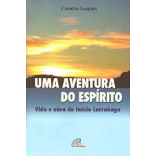 UMA AVENTURA DO ESPÍRITO - VIDA E OBRA DE INÁCIO LARRAÑAGA