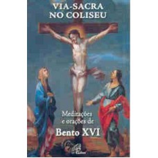 VIA-SACRA NO COLISEU - MEDITACAOES E ORACOES DE BENTO..