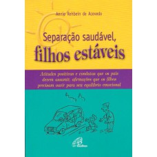 SEPARAÇÃO SAUDÁVEL, FILHOS ESTÁVEIS: ATITUDES POSITIVAS E CONDUTAS QUE OS PAIS DEVEM ASSUMIR, AFIRMAÇÕES QUE...