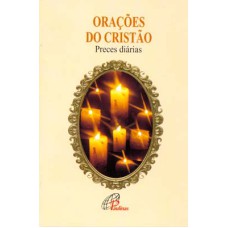 ORAÇÕES DO CRISTÃO: PRECES DIÁRIAS