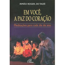 EM VOCÊ A PAZ DO CORAÇÃO - MEDITAÇÕES PARA CADA DIA DO ANO