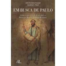 EM BUSCA DE PAULO - COMO O APÓSTOLO DE JESUS OPÔS O REINO DE DEUS AO IMPÉRIO ROMANO