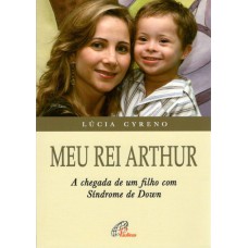 MEU REI ARTHUR - CHEGADA DE UM FILHO COM SÍNDROME DE DOWN (A)