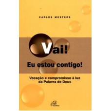 VAI EU ESTOU CONTIGO - VOCACAO E COMPROMISSO A LUZ DA PALAVRA DE DEUS