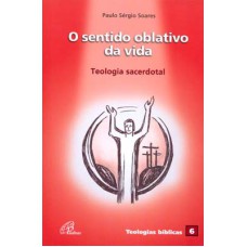 O SENTIDO OBLATIVO DA VIDA: TEOLOGIA SACERDOTAL: TEOLOGIAS BÍBLICAS 6