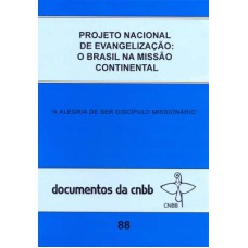 PROJETO NACIONAL DE EVANGELIZAÇÃO - O BRASIL NA MISSÃO CONTINENTAL - A ALEGRIA DE SER DISCÍPULO MISSIONÁRIO - DOC. 88 CNBB