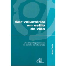 SER VOLUNTÁRIO UM ESTILO DE VIDA - UMA PROPOSTA PARA CRESCER NO CAMINHO DO VOLUNTARIADO