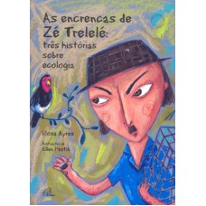 ENCRENCAS DE ZE TRELELE - TRES HISTORIAS SOBRE ECOLOGIA