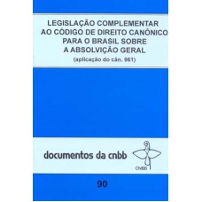 LEGISLAÇÃO COMPLEMENTAR AO CÓDIGO DE DIREITO CANÔNICO PARA O BRASIL - SOBRE A ABSOLVIÇÃO GERAL - DOC. CNBB N. 90