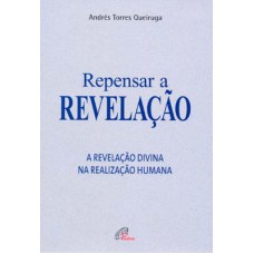 REPENSAR A REVELAÇÃO - A REVELAÇÃO DIVINA NA REALIZAÇÃO HUMANA