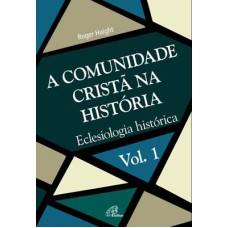 A COMUNIDADE CRISTÃ NA HISTÓRIA - VOL. 1 - ECLESIOLOGIA HISTÓRICA