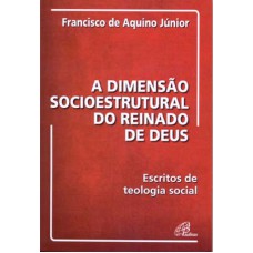 A DIMENSÃO SOCIOESTRUTURAL DO REINADO DE DEUS - ESCRITOS DE TEOLOGIA SOCIAL