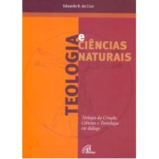 TEOLOGIA E CIÊNCIAS NATURAIS - TEOLOGIA DA CRIAÇÃO, CIÊNCIA E TECNOLOGIA EM DIÁLOGO