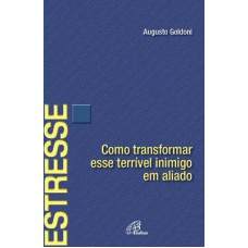 ESTRESSE - COMO TRANSFORMAR ESSE TERRÍVEL INIMIGO EM ALIADO