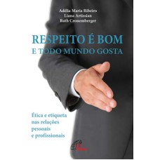 RESPEITO É BOM E TODO MUNDO GOSTA - ÉTICA E ETIQUETA NAS RELAÇÕES PESSOAIS E PROFISSIONAIS