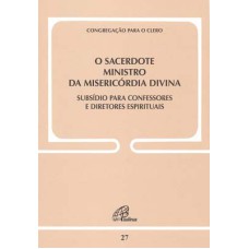 O SACERDOTE MINISTRO DA MISERICÓRDIA DIVINA - DOC. 27: SUBSÍDIO PARA CONFESSORES E DIRETORES ESPIRITUAIS